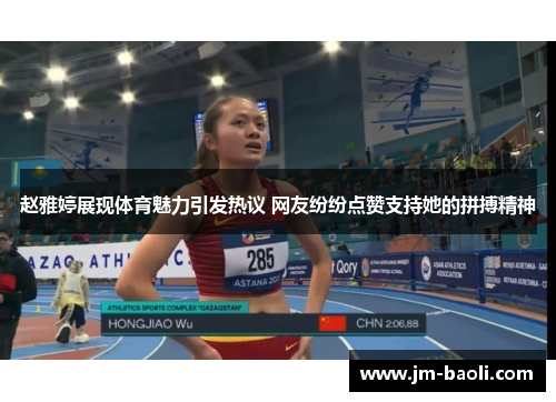 赵雅婷展现体育魅力引发热议 网友纷纷点赞支持她的拼搏精神
